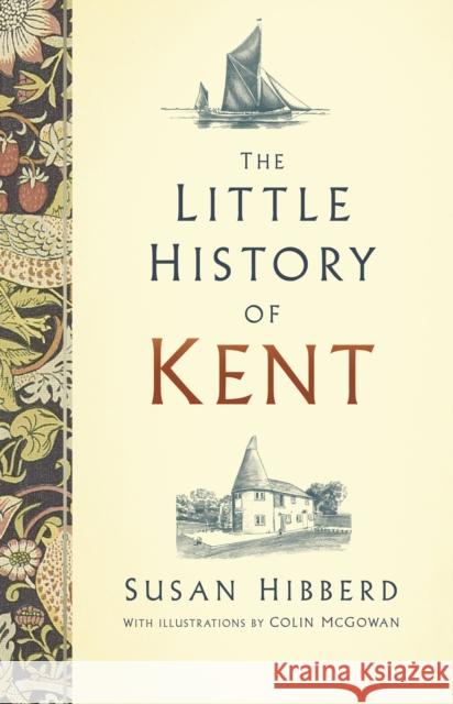 The Little History of Kent Susan Hibberd 9780750990066 History Press