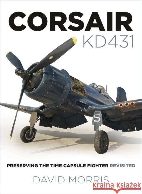 Corsair KD431: Preserving The Time Capsule Fighter Revisited David Morris 9780750990417