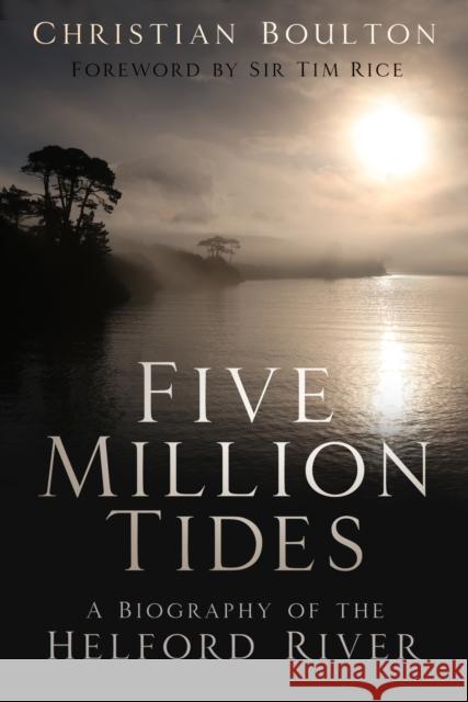 Five Million Tides: A Biography of the Helford River Christian Boulton 9780750990684 The History Press Ltd