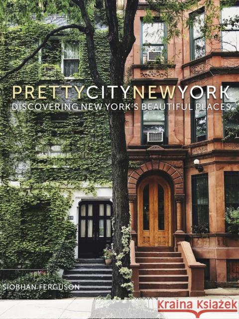 prettycitynewyork: Discovering New York's Beautiful Places Siobhan Ferguson 9780750990707 The History Press Ltd