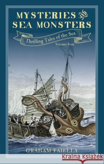 Mysteries and Sea Monsters: Thrilling Tales of the Sea (vol.4) Graham Faiella 9780750990875 The History Press Ltd