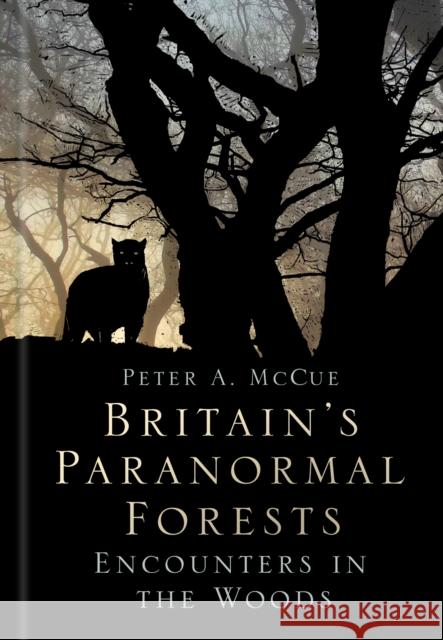 Britain's Paranormal Forests: Encounters in the Woods Peter A. McCue 9780750991339 The History Press Ltd