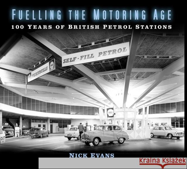 Fuelling the Motoring Age: 100 Years of British Petrol Stations Nick Evans 9780750991490 The History Press Ltd