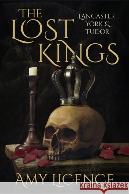 The Lost Kings: Lancaster, York and Tudor Amy Licence 9780750992114 The History Press Ltd