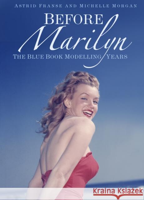 Before Marilyn: The Blue Book Modelling Years Astrid Franse and Michelle Morgan 9780750992541