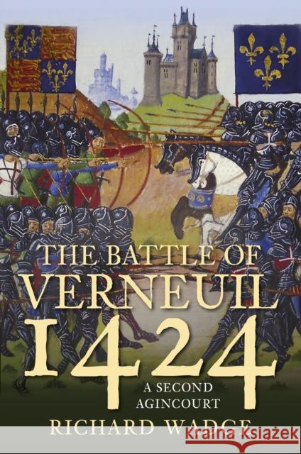 The Battle of Verneuil 1424: A Second Agincourt Wadge, Richard 9780750992688