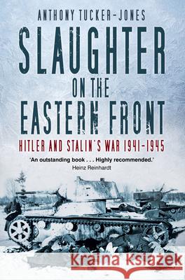 Slaughter on the Eastern Front: Hitler and Stalin’s War 1941-1945 Anthony Tucker-Jones 9780750992695