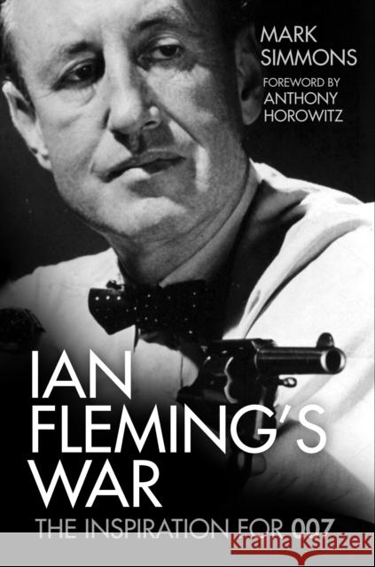 Ian Fleming's War: The Inspiration for 007 Mark Simmons 9780750993265 The History Press Ltd