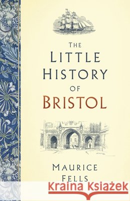 The Little History of Bristol Maurice Fells 9780750993357 History Press