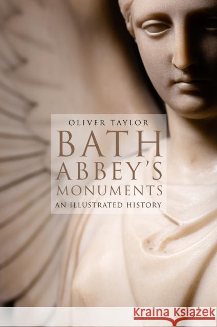 Bath Abbey's Monuments: An Illustrated History Oliver Taylor 9780750993739 The History Press Ltd
