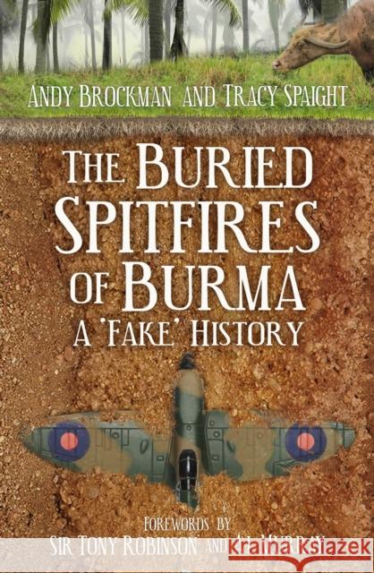 The Buried Spitfires of Burma: A ‘Fake’ History Tracy Spaight 9780750993852 The History Press Ltd