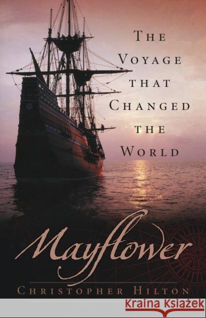 Mayflower: The Voyage that Changed the World Christopher Hilton 9780750994309 The History Press Ltd