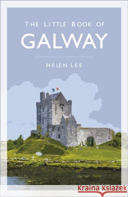 The Little Book of Galway Helen Lee 9780750994613 The History Press Ltd