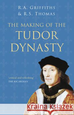 The Making of the Tudor Dynasty: Classic Histories Series Roger S. Thomas 9780750994828 The History Press Ltd