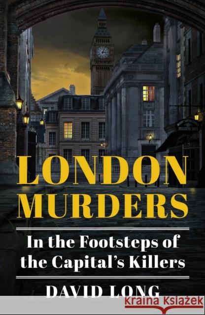 London Murders: In the Footsteps of the Capital's Killers Long, David 9780750995054