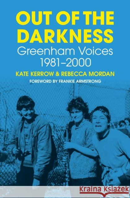 Out of the Darkness: Greenham Voices 1981-2000 Rebecca Mordan 9780750995177 The History Press Ltd