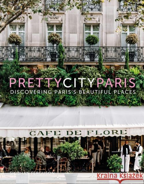 prettycityparis: Discovering Paris's Beautiful Places Siobhan Ferguson 9780750995221 The History Press Ltd