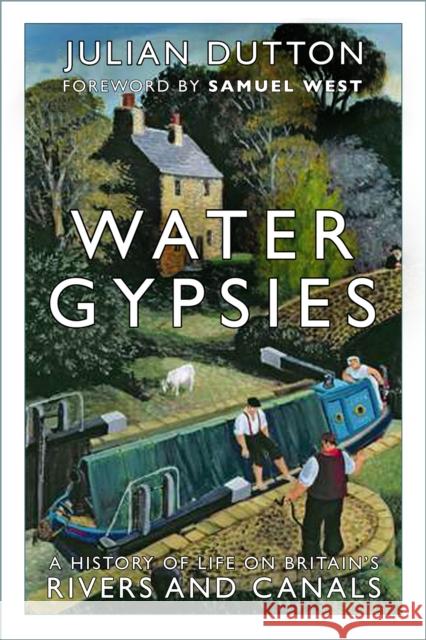 Water Gypsies: A History of Life on Britain's Rivers and Canals Julian Dutton 9780750995597 The History Press Ltd