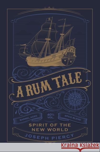 A Rum Tale: Spirit of the New World Joseph Piercy 9780750995986 The History Press Ltd