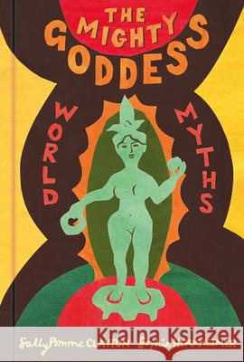 The Mighty Goddess: World Myths Sally Pomme Clayton 9780750996174 The History Press Ltd