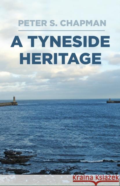 A Tyneside Heritage Peter S. Chapman 9780750996266