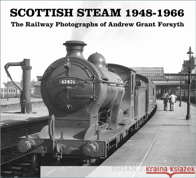 Scottish Steam 1948-1966: The Railway Photographs of Andrew Grant Forsyth Brian J. Dickson 9780750996655 The History Press Ltd