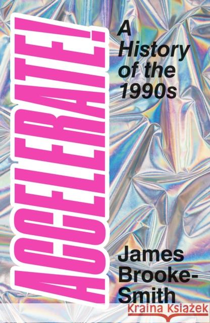 Accelerate!: A History of the 1990s James Brooke-Smith 9780750996839