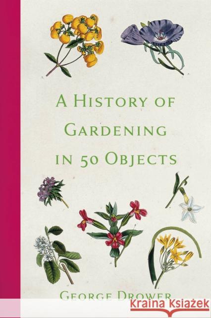 A History of Gardening in 50 Objects George Drower 9780750996853 The History Press Ltd