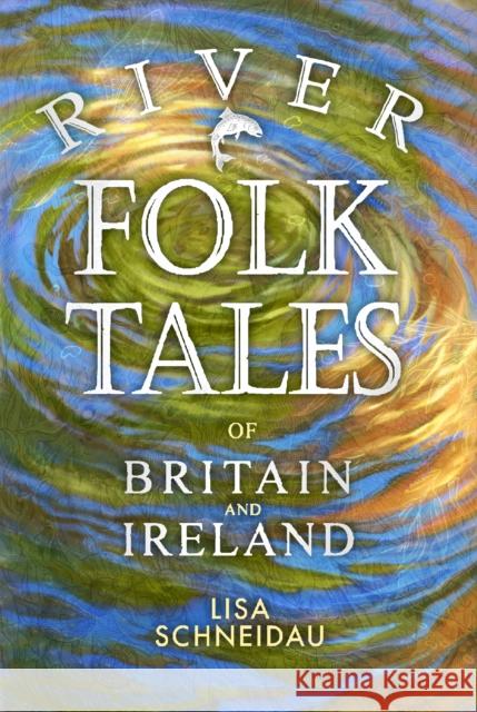 River Folk Tales of Britain and Ireland Lisa Schneidau 9780750997225 The History Press Ltd