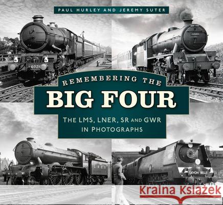 Remembering the Big Four: The LMS, LNER, SR and GWR in Photographs Jeremy Suter 9780750997386 The History Press Ltd