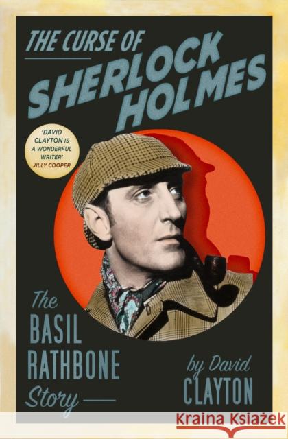 The Curse of Sherlock Holmes: The Basil Rathbone Story David Clayton 9780750997478