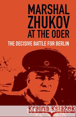 Marshal Zhukov at the Oder: The Decisive Battle for Berlin Tony Tissier 9780750997997