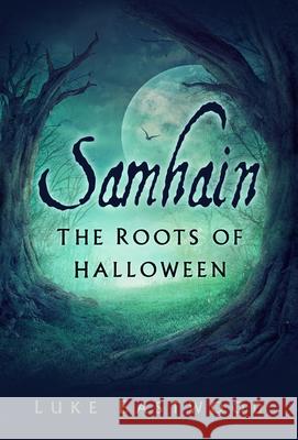 Samhain: The Roots of Halloween Luke Eastwood 9780750998000 The History Press Ltd