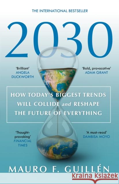 2030: How Today's Biggest Trends Will Collide and Reshape the Future of Everything Mauro F. Guillen 9780750998024