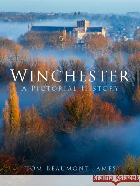 Winchester: A Pictorial History Tom Beaumont James 9780750998109