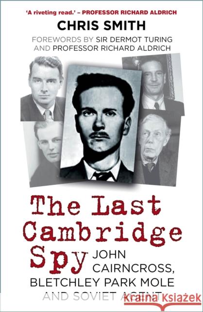 The Last Cambridge Spy: John Cairncross, Bletchley Park Mole and Soviet Agent CHRIS SMITH 9780750998604 The History Press Ltd