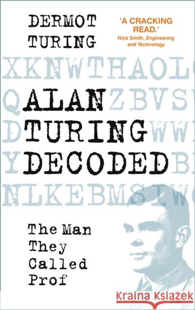 Alan Turing Decoded: The Man They Called Prof Dermot Turing 9780750998673 The History Press Ltd