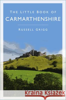 The Little Book of Carmarthenshire Dr Russell Grigg 9780750998734