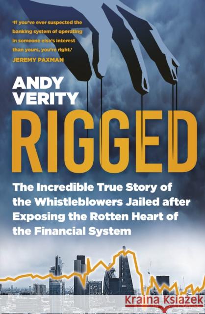 Rigged: The Incredible True Story of the Whistleblowers Jailed after Exposing the Rotten Heart of the Financial System Andy Verity 9780750998857 The History Press Ltd