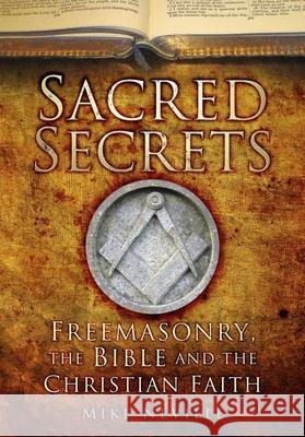 Sacred Secrets: Freemasonry, the Bible and Christian Faith MIKE NEVILLE 9780750998963 THE HISTORY PRESS