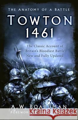 Towton 1461: The Anatomy of a Battle ANDREW BOARDMAN 9780750998970