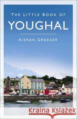 The Little Book of Youghal Kieran Groeger 9780750999489 The History Press Ltd