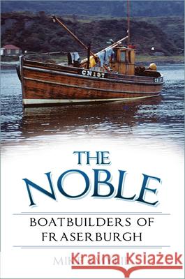 The Noble Boatbuilders of Fraserburgh Mike Smylie 9780750999557 The History Press Ltd