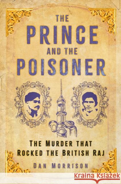 The Prince and the Poisoner: The Murder that Rocked the British Raj Dan Morrison 9780750999588