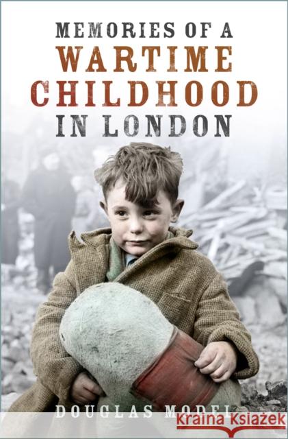 Memories of a Wartime Childhood in London Douglas Model 9780750999625