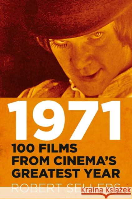 1971: 100 Films from Cinema's Greatest Year Robert Sellers 9780750999991 The History Press Ltd