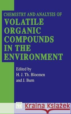 Chemistry and Analysis of Volatile Organic Compounds in the Environment H. J. Bloemen J. Burn H. J. Th Bloemen 9780751400007 Blackie Academic and Professional