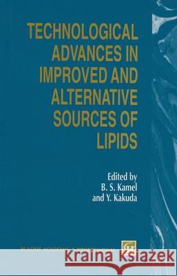 Technological Advances in Improved and Alternative Sources of Lipids Kamel                                    B. S. Kamel 9780751400014 Aspen Publishers