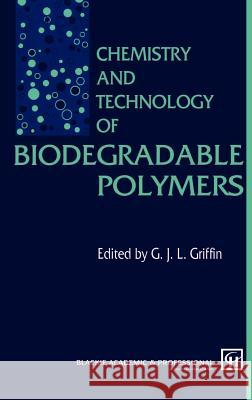 Chemistry and Technology of Biodegradable Polymers G. J. L. Griffin G. J. L. Griffin 9780751400038 Springer