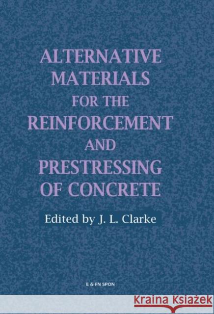 Alternative Materials for the Reinforcement and Prestressing of Concrete Spon                                     John L. Clarke 9780751400076 Spon E & F N (UK)